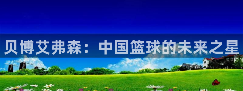 开丰娱乐是真的吗：贝博艾弗森：中国篮球的未来之星