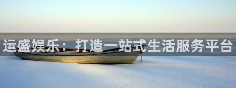 开丰娱乐注册：运盛娱乐：打造一站式生活服务平台
