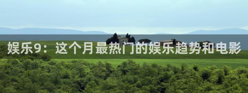 开丰娱乐平台总代理：娱乐9：这个月最热门的娱乐趋势和电影