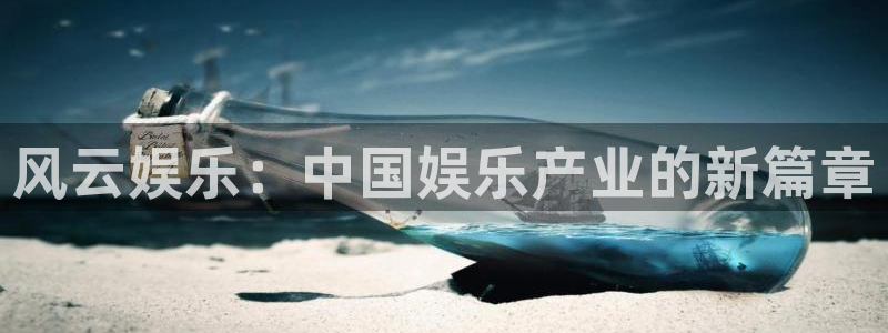 开丰娱乐注册网页版：风云娱乐：中国娱乐产业的新篇章
