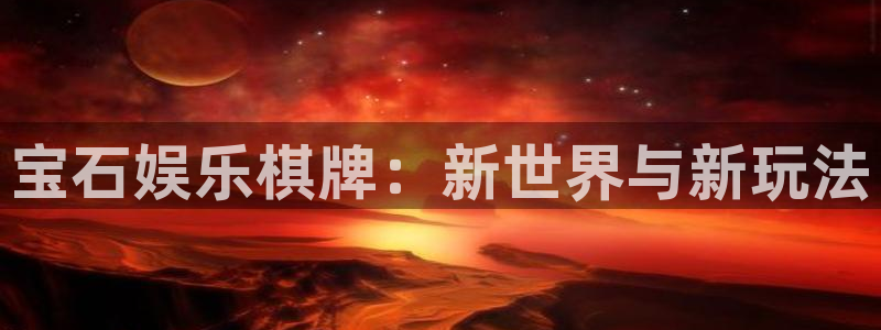 开丰娱乐体育1招商：宝石娱乐棋牌：新世界与新玩法