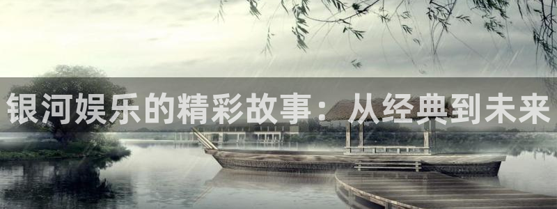 开丰娱乐下载并安装：银河娱乐的精彩故事：从经典到未来
