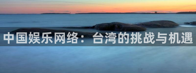 德国开丰娱乐集团：中国娱乐网络：台湾的挑战与机遇