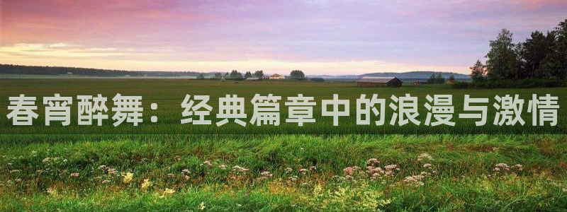 开丰娱乐加拿大：春宵醉舞：经典篇章中的浪漫与激情